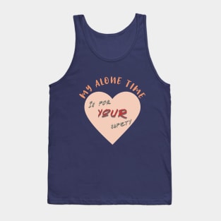 My Alone time is for YOUR safety Introvert funny tshirt Tank Top